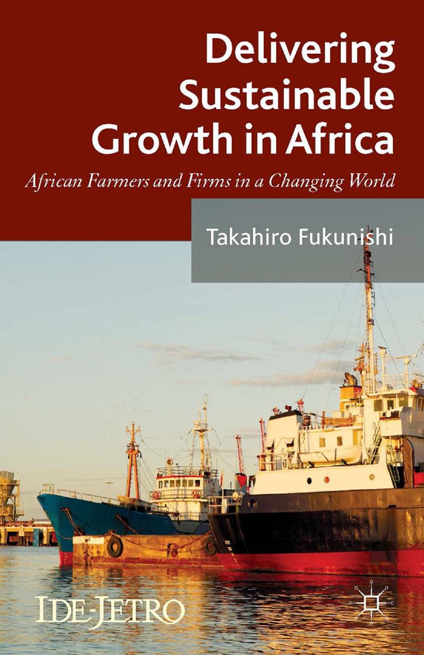 Delivering Sustainable Growth in Africa: African Farmers and Firms in a Changing World by Takahiro Fukunishi (eds.)