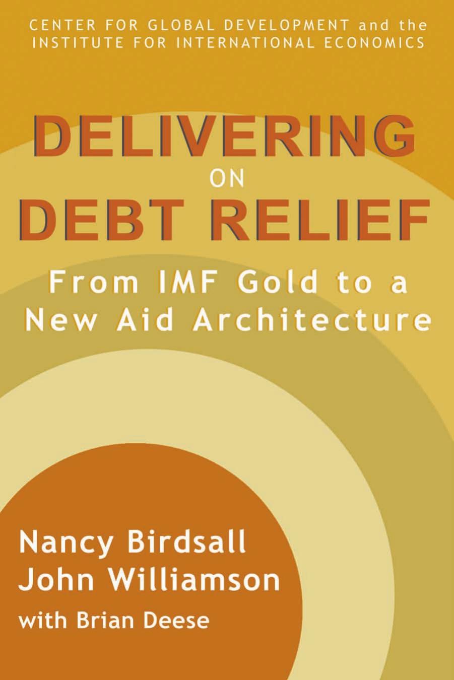 Delivering on Debt Relief: From IMF Gold to a New Aid Architecture by Nancy Birdsall John Williamson Brian Deese