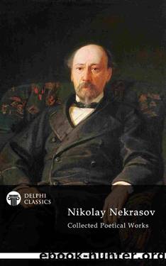 Delphi Collected Poetical Works of Nikolay Nekrasov (Illustrated) (Delphi Poets Series Book 69) by Nikolay Nekrasov