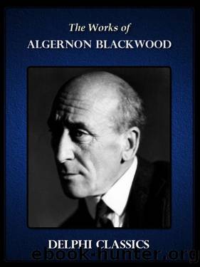 Delphi Collected Works of Algernon Blackwood (Illustrated) by Algernon Blackwood