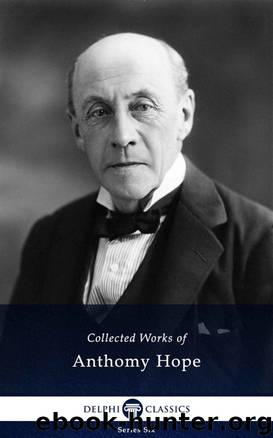 Delphi Collected Works of Anthony Hope by Anthony Hope