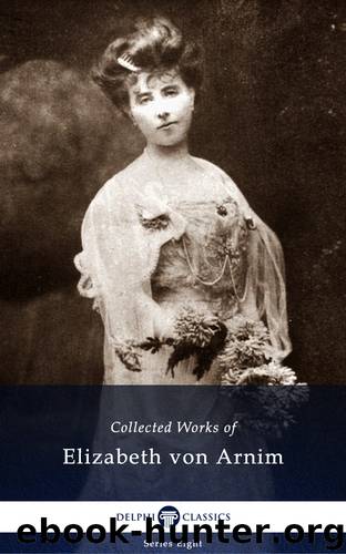 Delphi Collected Works of Elizabeth von Arnim (Illustrated) by Elizabeth von Arnim