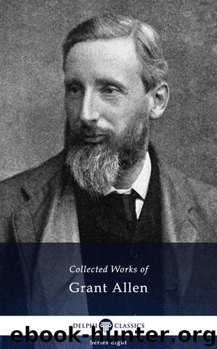 Delphi Collected Works of Grant Allen by Grant Allen
