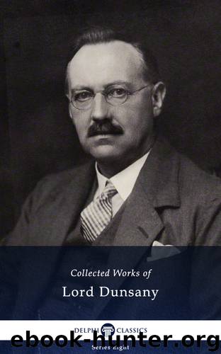 Delphi Collected Works of Lord Dunsany (Illustrated) by Lord Dunsany