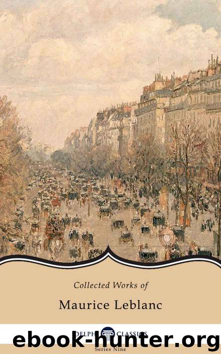 Delphi Collected Works of Maurice Leblanc (Illustrated) (Delphi Series Nine Book 17) by Maurice Leblanc & Edgar Jepson
