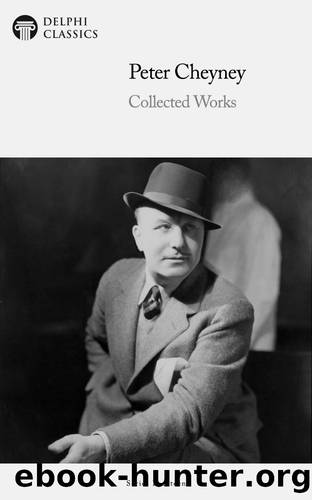 Delphi Collected Works of Peter Cheyney Illustrated by Peter Cheyney