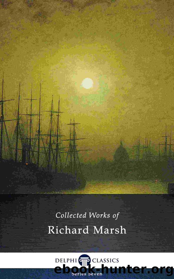 Delphi Collected Works of Richard Marsh (Illustrated) (Delphi Series Seven Book 21) by Richard Marsh & Richard Bernard Heldman