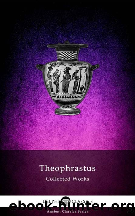 Delphi Collected Works of Theophrastus (Illustrated) (Delphi Ancient Classics Book 91) by Theophrastus