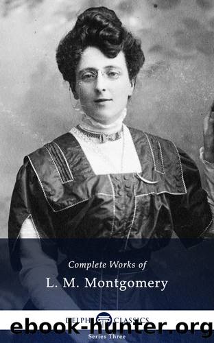 Delphi Complete Anne of Green Gables Books - Complete Works of L. M. Montgomery (Illustrated) by Lucy Maud Montgomery