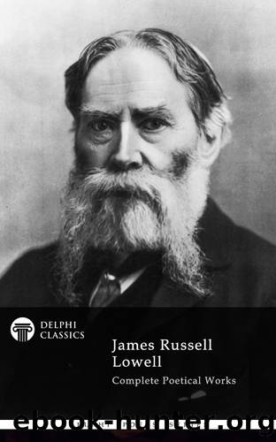Delphi Complete Poetical Works of James Russell Lowell (Illustrated) by James Russell Lowell