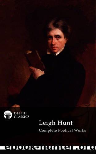 Delphi Complete Poetical Works of Leigh Hunt (Illustrated) by Hunt Leigh