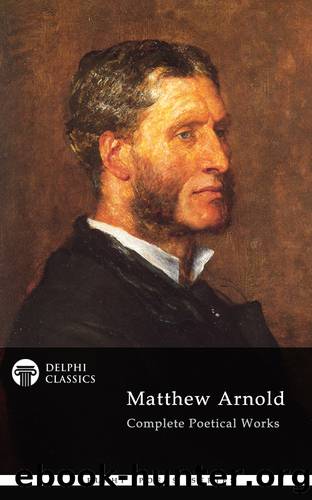 Delphi Complete Poetical Works of Matthew Arnold (Illustrated) by Matthew Arnold