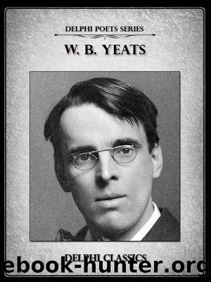 Delphi Complete Poetry and Plays of W. B. Yeats (Illustrated) (Delphi Poets Series) by W. B. Yeats
