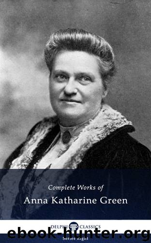 Delphi Complete Works of Anna Katharine Green US (Illustrated) (Delphi Series Eight Book 11) by Anna Katharine Green