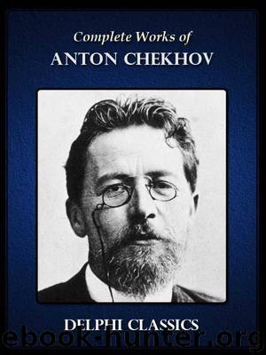 Delphi Complete Works of Anton Chekhov (Illustrated) by CHEKHOV ANTON