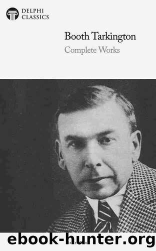 Delphi Complete Works of Booth Tarkington (Illustrated) by Booth Tarkington