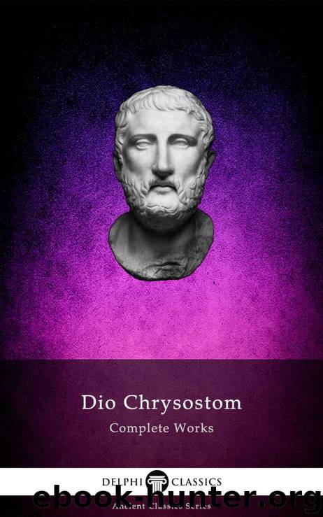 Delphi Complete Works of Dio Chrysostom - 'The Discourses' (Illustrated) (Delphi Ancient Classics Book 81) by Chrysostom Dio