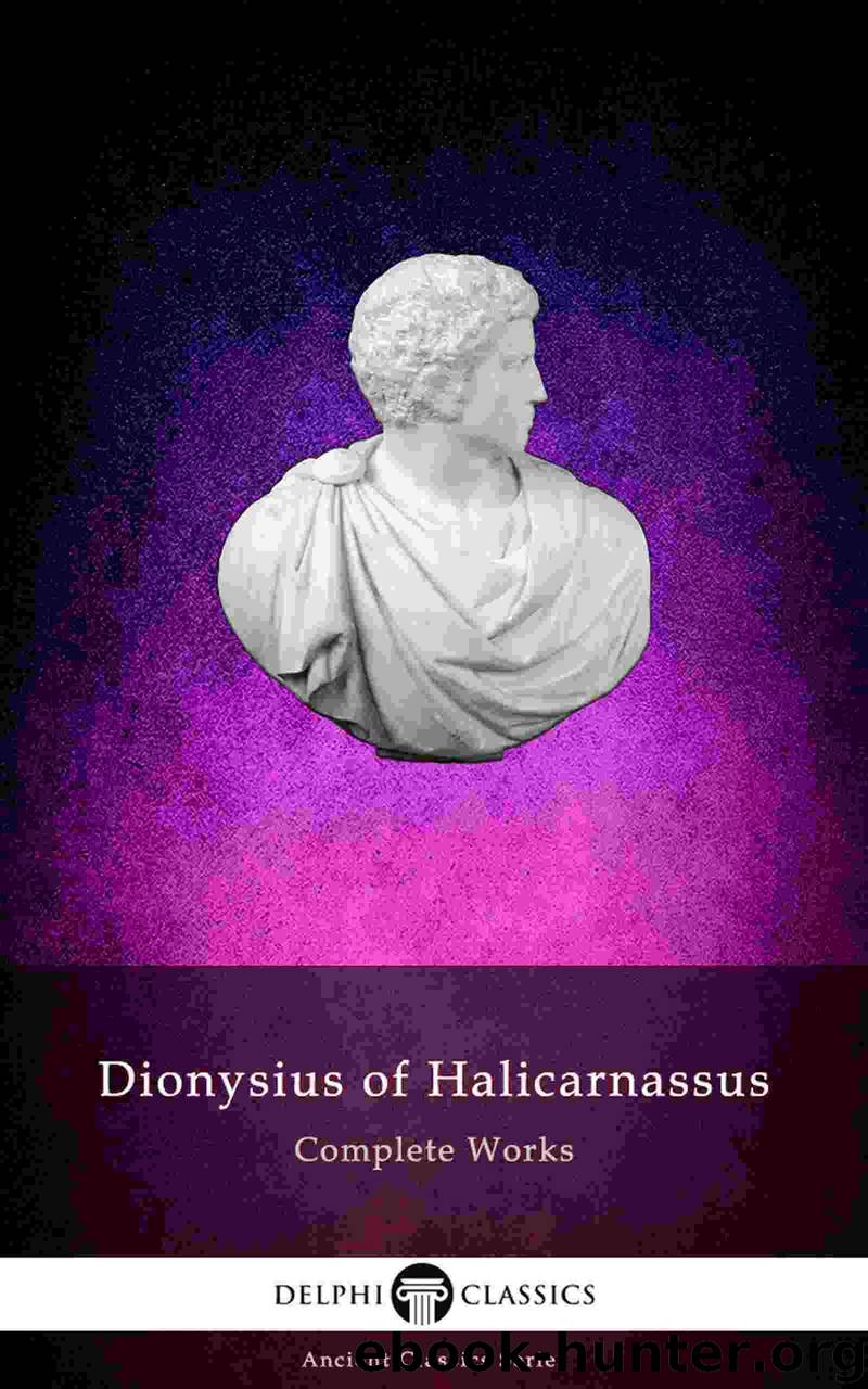 Delphi Complete Works of Dionysius of Halicarnassus (Illustrated) (Delphi Ancient Classics Book 79) by of Halicarnassus Dionysius