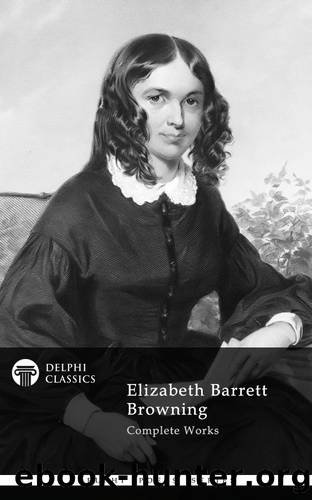 Delphi Complete Works of Elizabeth Barrett Browning by Elizabeth Barrett Browning