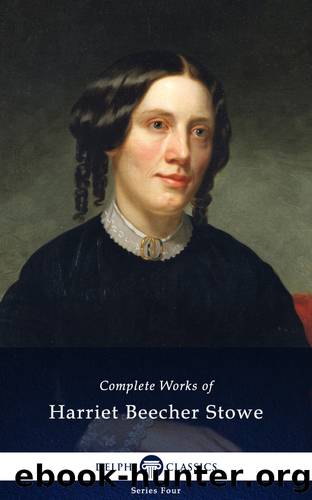 Delphi Complete Works of Harriet Beecher Stowe (Illustrated) by Harriet Beecher Stowe