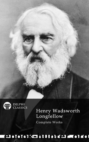 Delphi Complete Works of Henry Wadsworth Longfellow (Delphi Poets Series Book 13) by Henry Wadsworth Longfellow