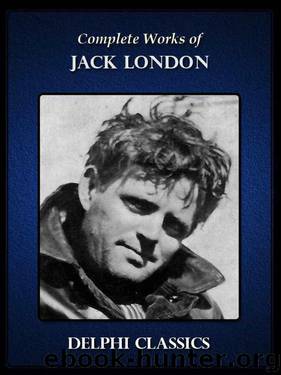 Delphi Complete Works of Jack London (Illustrated) by Jack London