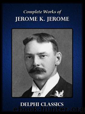 Delphi Complete Works of Jerome K. Jerome (Illustrated) (Series Four) by Jerome Jerome K