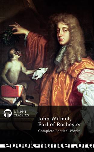 Delphi Complete Works of John Wilmot, Earl of Rochester (Illustrated) by John Wilmot Earl of Rochester