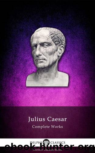 Delphi Complete Works of Julius Caesar (Illustrated) (Delphi Ancient Classics Book 7) by Caesar Julius