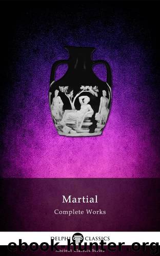 Delphi Complete Works of Martial (Illustrated) (Delphi Ancient Classics Book 33) by Martial Marcus Valerius Martialis