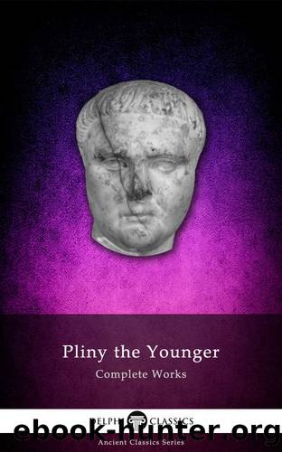 Delphi Complete Works of Pliny the Younger (Illustrated) (Delphi Ancient Classics Book 28) by unknow