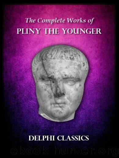 Delphi Complete Works of Pliny the Younger (Illustrated) (Delphi Ancient Classics) by Pliny the Younger Gaius Plinius Caecilius Secundus