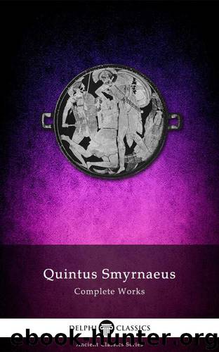 Delphi Complete Works of Quintus Smyrnaeus (Illustrated) (Delphi Ancient Classics Book 38) by Smyrnaeus Quintus