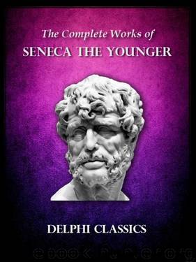 Delphi Complete Works of Seneca the Younger (Illustrated) (Delphi Ancient Classics) by Lucius Annaeus Seneca