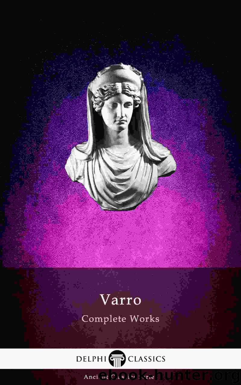 Delphi Complete Works of Varro (Illustrated) (Delphi Ancient Classics Book 80) by Terentius Varro Marcus