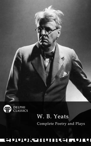 Delphi Complete Works of W. B. Yeats by W. B. Yeats
