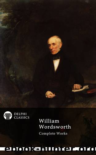 Delphi Complete Works of William Wordsworth (Illustrated) (Delphi Poets Series Book 11) by William Wordsworth