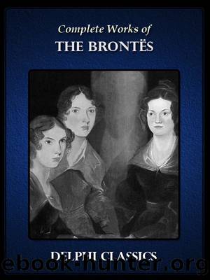 Delphi Complete Works of the Brontes Charlotte, Emily, Anne BrontÃ« (Illustrated) by unknow