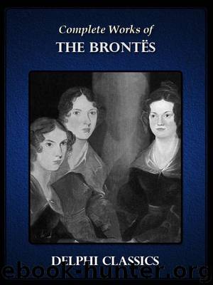 Delphi Complete Works of the Brontes Charlotte, Emily, Anne Brontë (Illustrated) by BRONTE CHARLOTTE & BRONTE EMILY & BRONTE ANNE & BRONTE PATRICK & GASKELL ELIZABETH