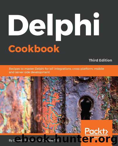 Delphi Cookbook,: Recipes to master Delphi for IoT integrations, cross-platform, mobile and server-side development, 3rd Edition by Daniele Spinetti & Daniele Teti