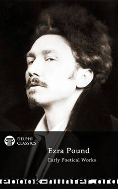 Delphi Poetical Works of Ezra Pound (Illustrated) (Delphi Poets Series Book 52) by Ezra Pound