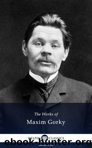 Delphi Works of Maxim Gorky (Illustrated) (Series Five Book 11) by Gorky Maxim Maksim