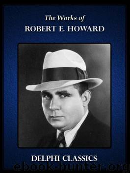 Delphi Works of Robert E. Howard (Illustrated) (Series Four) by Robert E. Howard