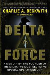 Delta Force: A Memoir by the Founder of the Military's Most Secretive Special-Operations Unit by Charlie A. Beckwith & Donald Knox