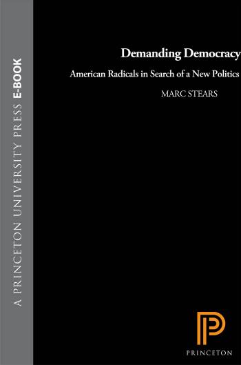 Demanding Democracy: American Radicals in Search of a New Politics by Marc Stears