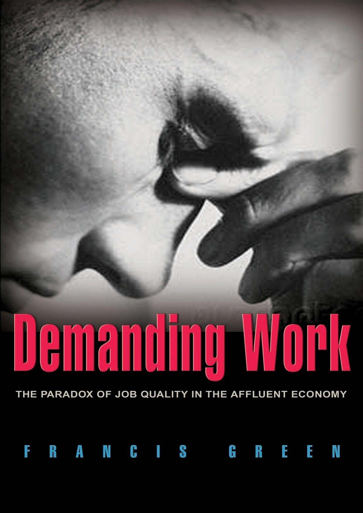 Demanding Work: The Paradox of Job Quality in the Affluent Economy by Francis Green