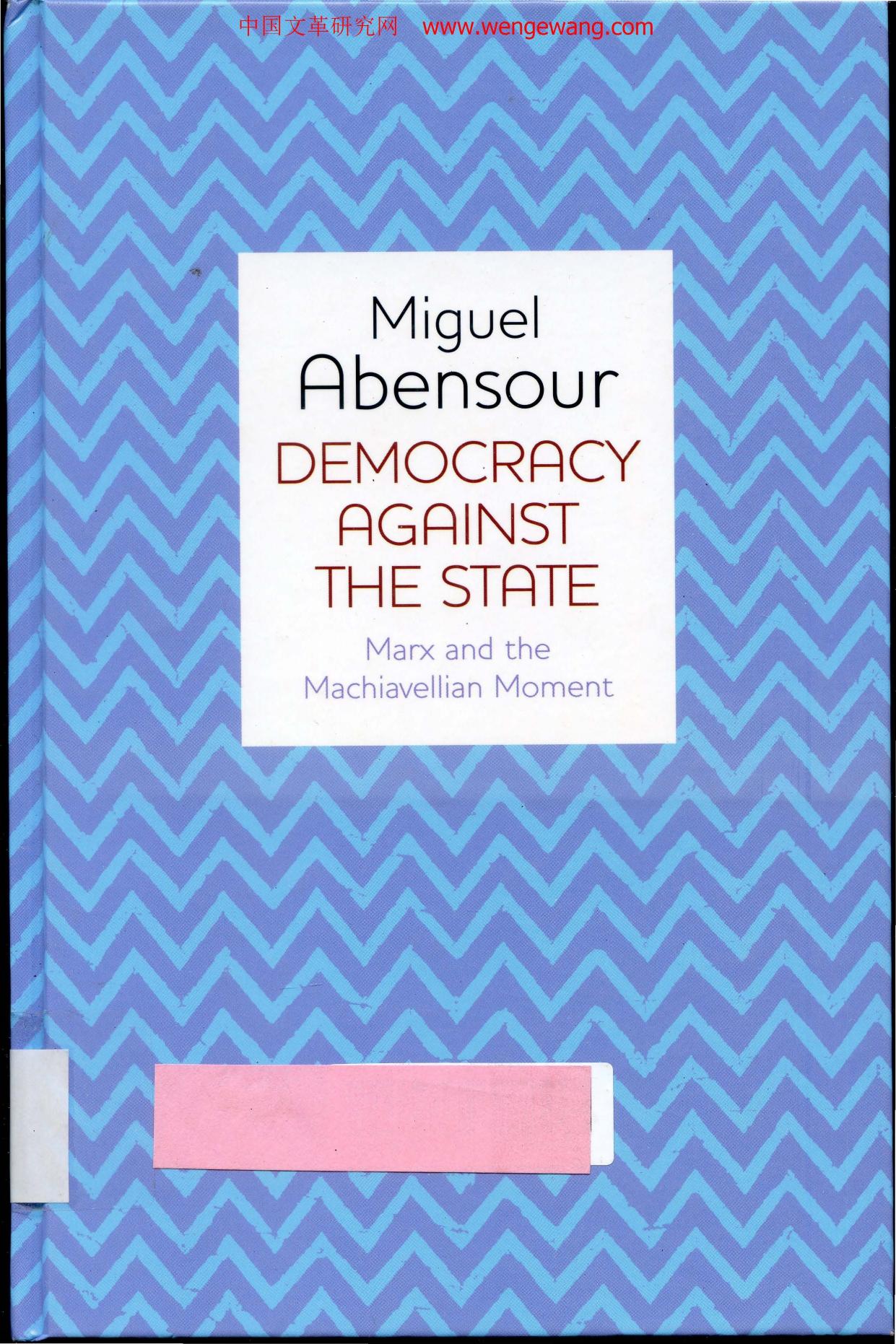 Democracy Against the State: Marx and the Machiavellian Movement by Miguel Abensour