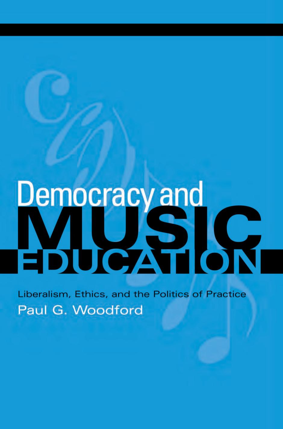 Democracy And Music Education: Liberalism, Ethics, And The Politics Of Practice (Counterpoints: Music and Education) by Paul G. Woodford
