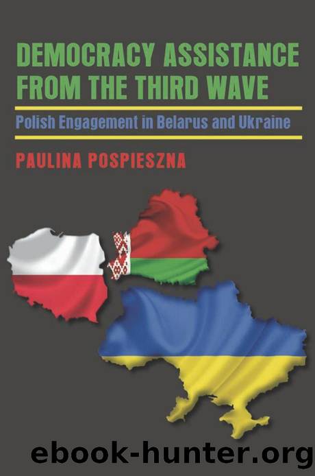 Democracy Assistance from the Third Wave : Polish Engagement in Belarus and Ukraine by Paulina Pospieszna
