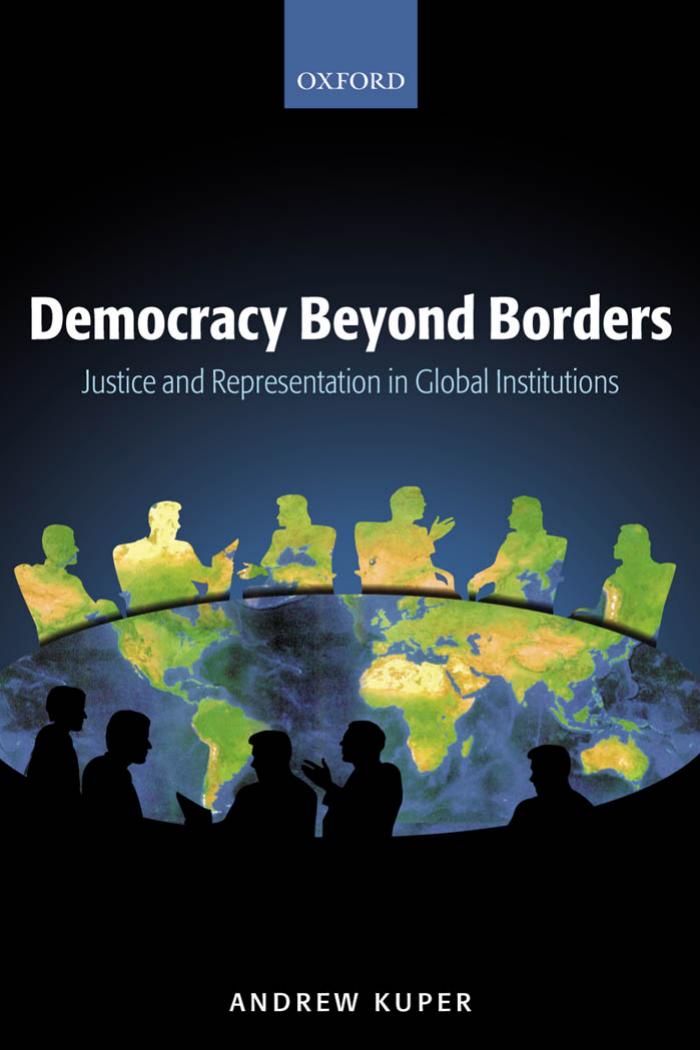 Democracy Beyond Borders : Justice and Representation in Global Institutions by Kuper Andrew